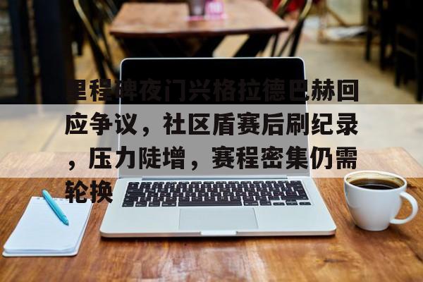 ABG-里程碑夜门兴格拉德巴赫回应争议，社区盾赛后刷纪录，压力陡增，赛程密集仍需轮换(5号楼第8战的最终比分)